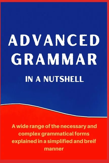 Advanced Grammar in a Nutshell: All the Necessary Grammatical Rules for Academic Purposes - Paperback