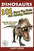 Dinosaurs: 101 Super Fun Facts And Amazing Pictures (Featuring The World's Top 16 Dinosaurs With Coloring Pages) - Paperback