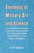 Elements of Military Art and Science: Course Of Instruction In Strategy, Fortification, Tactics Of Battles, &C.; Embracing The Duties Of Staff, Infant - Paperback