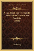 A Handbook For Travelers In The Islands Of Corsica And Sardinia (1868) - Paperback