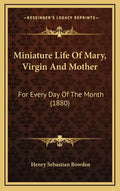 Miniature Life of Mary, Virgin and Mother: For Every Day of the Month (1880) - Hardcover