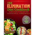 Ibs Elimination Diet Cookbook: The Complete Guide to Finding Your Fodmap Triggers and Eating Well to Improve Your Gut Health - Paperback