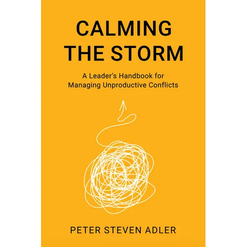 Calming the Storm: A Leader's Handbook for Managing Unproductive Conflicts - Paperback