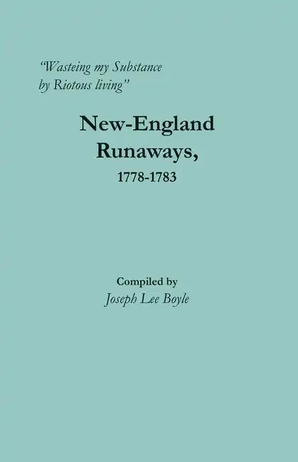 "Wasteing my Substance by Riotous living": New-England Runaways, 1778-1783 - Paperback