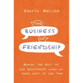 The Business of Friendship: Making the Most of Our Relationships Where We Spend Most of Our Time - Paperback