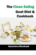 The Clean Eating Gout Diet & Cookbook: Improve your Gout One Meal at a Time with Low-Purine Meals - Paperback