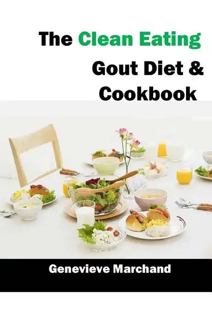 The Clean Eating Gout Diet & Cookbook: Improve your Gout One Meal at a Time with Low-Purine Meals - Paperback