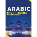 Short Arabic Stories for Beginners: 10 Stories to Increase Your Vocabulary the Fun Way, Read Easily And Fast for Beginners And kids - Paperback