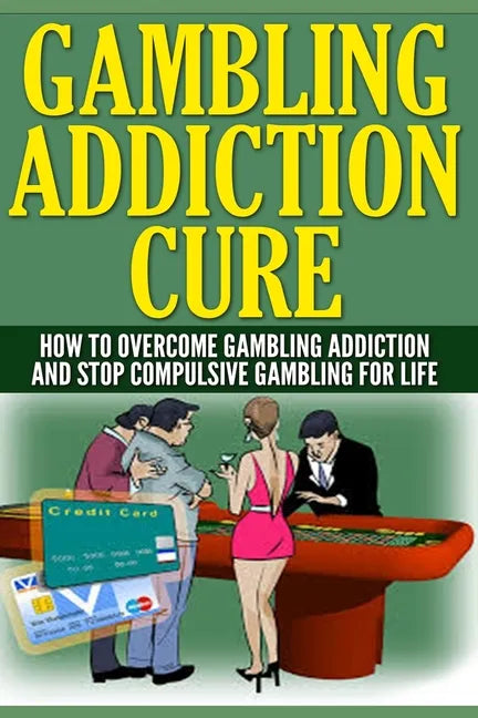 Gambling Addiction Cure: How To Overcome Gambling Addiction And Stop Compulsive Gambling For Life - Paperback