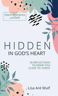 Hidden in God's Heart: 40 Reflections to Draw You Close to Christ - Hardcover