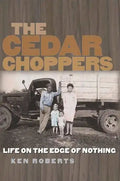 The Cedar Choppers: Life on the Edge of Nothing - Paperback