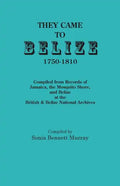 They Came to Belize, 1750-1810.: Compiled from Records of Jamaica, the Mosquito Shore, and Belize at the British & Belize National Archives - Paperback
