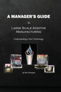 A Manager's Guide to Large Scale Additive Manufacturing: Understanding a New Technology - Paperback