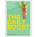 The Daily Boost: A Nutritionist's Guide to Over 180 Healthy Juice and Smoothie Recipes - Paperback