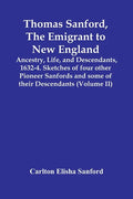 Thomas Sanford, The Emigrant To New England; Ancestry, Life, And Descendants, 1632-4. Sketches Of Four Other Pioneer Sanfords And Some Of Their Descen - Paperback