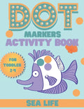 DOT markers activity book sea life: A Sea Life Dab And Dot Art Coloring Activity Book for Toddlers and Kids 2-4 years: Do a Dot Page Activity Pad (Big - Paperback