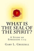 What Is The Seal Of The Spirit?: A Study of Ephesians 1:13 - Paperback