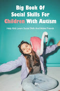 Big Book Of Social Skills For Children With Autism: Help Kids Learn Social Skills And Make Friends: Social Survival Guide For Teens - Paperback