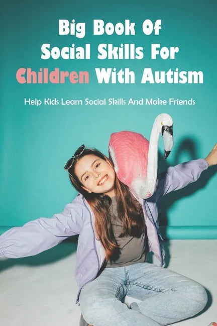 Big Book Of Social Skills For Children With Autism: Help Kids Learn Social Skills And Make Friends: Social Survival Guide For Teens - Paperback