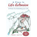 A Class In Life Extension: A Primer for Extending your Life - Paperback