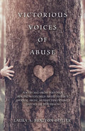 Victorious Voices of Abuse: Poetry and Prose Writings Dealing with Child Abuse/Neglect, Spousal Abuse, Human Trafficking, and Sexual Perversion - Paperback