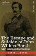 The Escape and Suicide of John Wilkes Booth: The First True Account of Lincoln's Assassination Containing a Complete Confession by Booth Many Years Af - Paperback