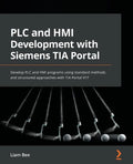 PLC and HMI Development with Siemens TIA Portal: Develop PLC and HMI programs using standard methods and structured approaches with TIA Portal V17 - Paperback