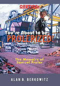 Caution: You're about to Be Prolerized: The Memoirs of Samuel Proler - Hardcover