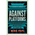 Against Platforms: Surviving Digital Utopia - Paperback