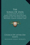 The Songs Of Zion: A Collection Of Choice Songs, Especially Selected And Arranged For The Home And All Meetings, Sunday Schools, And Gath - Paperback
