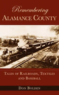 Remembering Alamance County: Tales of Railroads, Textiles and Baseball - Hardcover
