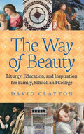 The Way of Beauty: Liturgy, Education, and Inspiration for Family, School, and College - Hardcover