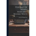 Portrait Of Myself Margaret Bourke White - Hardcover
