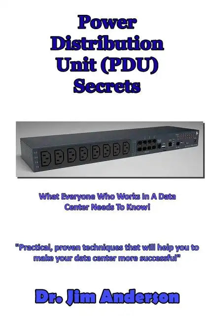 Power Distribution Unit (PDU) Secrets: What Everyone Who Works In A Data Center Needs To Know! - Paperback