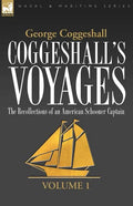 Coggeshall's Voyages: the Recollections of an American Schooner Captain-Volume 1 - Paperback