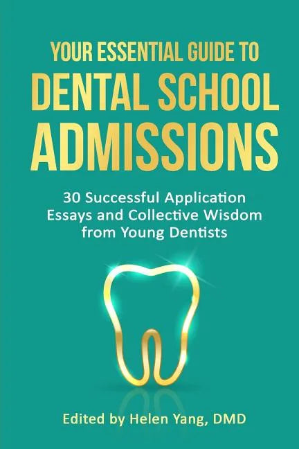 Your Essential Guide to Dental School Admissions: 30 Successful Application Essays and Collective Wisdom from Young Dentists - Paperback