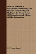 How To Become A Successful Electrician; The Studies To Be Followed, Methods Of Work, Fields Of Operation And Ethnics Of The Profession - Paperback
