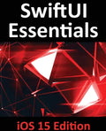 SwiftUI Essentials - iOS 15 Edition: Learn to Develop IOS Apps Using SwiftUI, Swift 5.5 and Xcode 13 - Paperback
