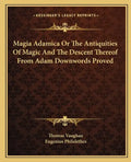Magia Adamica or the Antiquities of Magic and the Descent Thereof from Adam Downwords Proved - Paperback