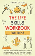 THE Life Skills Workbook for Teens: A Practical Guide to Prepare Teenagers for a Life of Independence; Gain Self Confidence, Manage Mood and Stress, U - Paperback