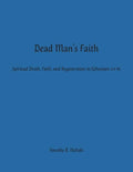 Dead Man's Faith: Spiritual Death, Faith, and Regeneration in Ephesians 2:1-10 - Paperback