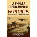 La Primera Guerra Mundial para Niños: Una guía fascinante de la Primera Guerra Mundial - Hardcover