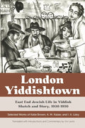 London Yiddishtown: East End Jewish Life in Yiddish Sketch and Story, 1930-1950: Selected Works of Katie Brown, A. M. Kaizer, and I. A. Li - Paperback