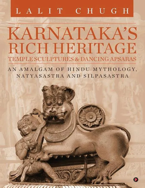 Karnataka's Rich Heritage - Temple Sculptures & Dancing Apsaras: An Amalgam of Hindu Mythology, Natyasastra and Silpasastra - Paperback