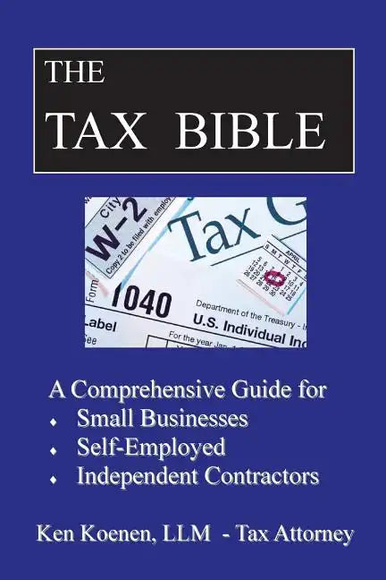 The Tax Bible: A Comprehensive Guide for Small Businesses, Self Employed and Independent Contractors - Paperback