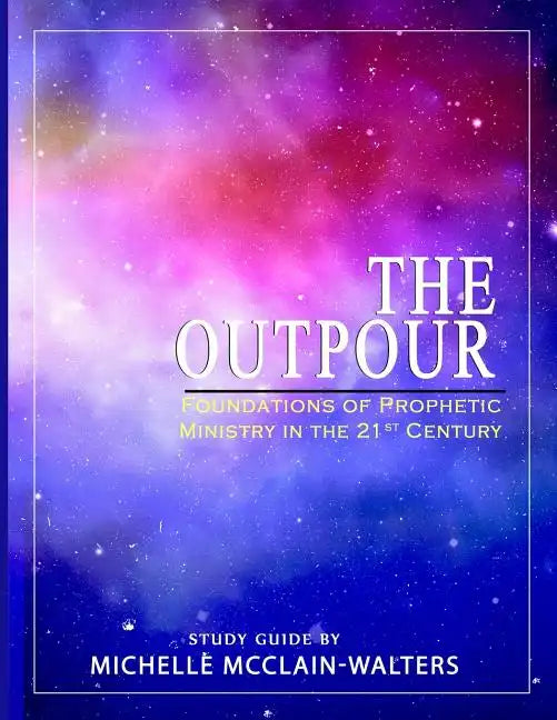 The Outpour: Foundations of Prophetic Ministry in the 21st Century - Paperback