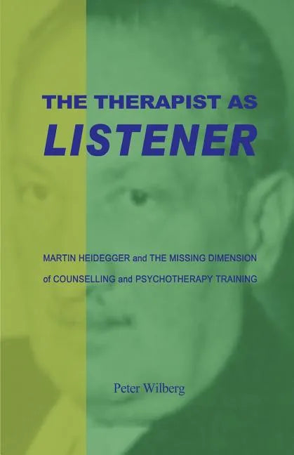 The Therapist As Listener: Martin Heidegger And The Missing Dimension Of Counselling And Psychotherapy Training - Paperback