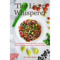 The Liver Whisperer: A Step-By-Step Plan to Revitalize Your Liver, Detox Your Body, and Achieve Optimal Health - Paperback