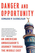 Danger and Opportunity: An American Ambassador's Journey Through the Middle East - Paperback