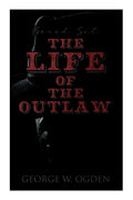 The Life of the Outlaw (Boxed Set): Ogden Westerns - Trail's End, the Rustler of Wind River, the Flockmaster of Poison Creek, the Bondboy... - Paperback